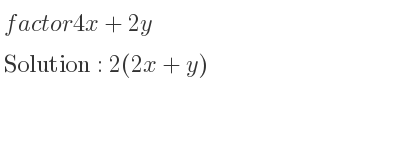 The solution to factor 4x+2y is 2(2x+y)